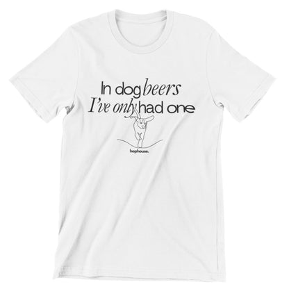 In Dog Beers I've Only Had One - T-Shirt - White - HOP House - T-shirt